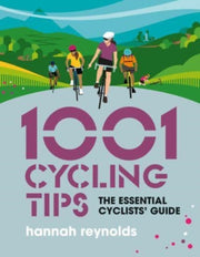 1001 Cycling Tips : The essential cyclists' guide - navigation, fitness, gear and maintenance advice for road cyclists, mountain bikers, gravel cyclists and more-9781839811098